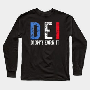 DEI Didn't Earn It - Political Humor Long Sleeve T-Shirt